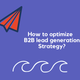 Illustration for article titled How to optimize your B2B lead generation strategy?em/em
